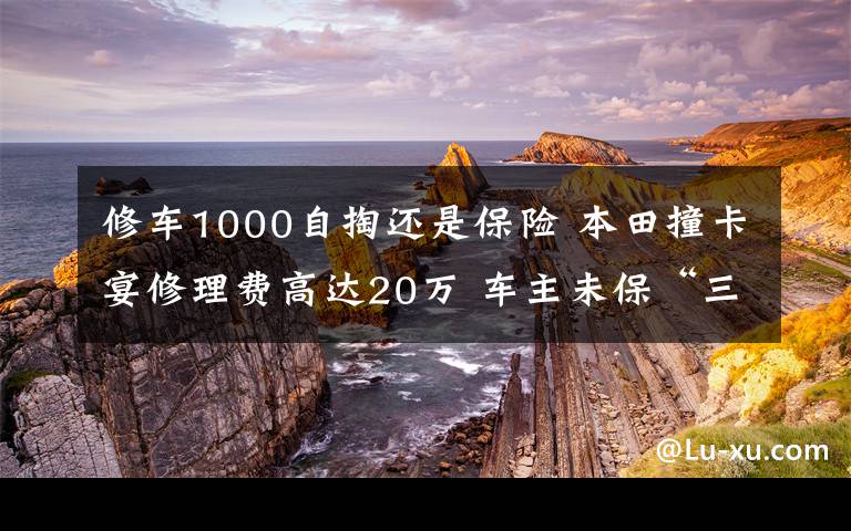 修车1000自掏还是保险 本田撞卡宴修理费高达20万 车主未保“三者险”需自掏腰包