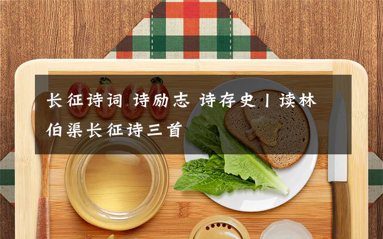 长征诗词 诗励志 诗存史丨读林伯渠长征诗三首文章配图