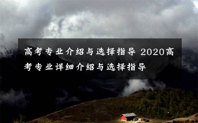 高考专业介绍与选择指导 2020高考专业详细介绍与选择指导文章配图