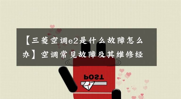 【三菱空调e2是什么故障怎么办】空调常见故障及其维修经验