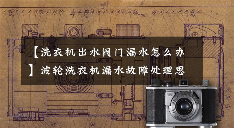 【洗衣机出水阀门漏水怎么办】波轮洗衣机漏水故障处理思路