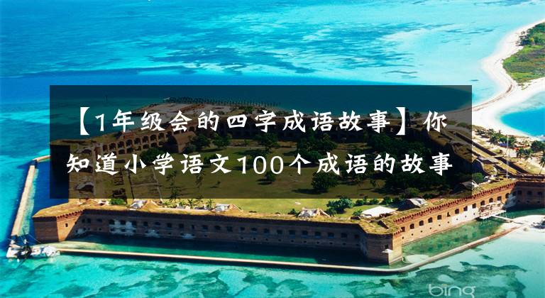 【1年级会的四字成语故事】你知道小学语文100个成语的故事吗？文章配图