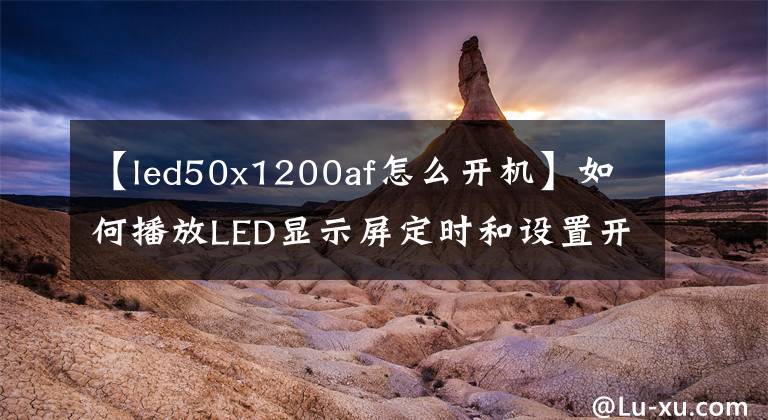 【led50x1200af怎么开机】如何播放LED显示屏定时和设置开关。