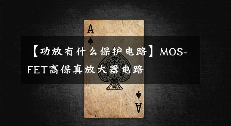 【功放有什么保护电路】MOS-FET高保真放大器电路