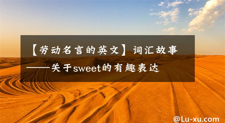 【劳动名言的英文】词汇故事——关于sweet的有趣表达