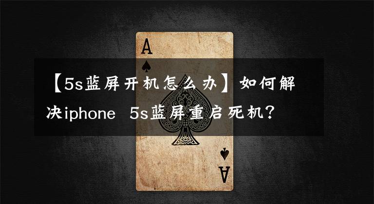 【5s蓝屏开机怎么办】如何解决iphone 5s蓝屏重启死机？