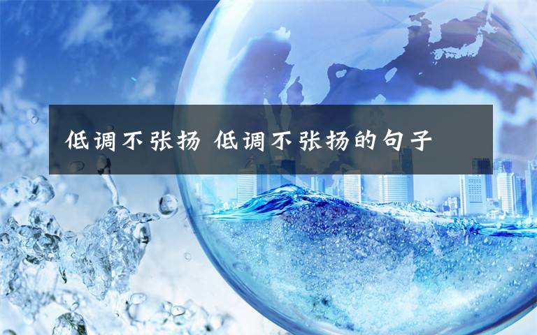 低调不张扬 低调不张扬的句子文章配图