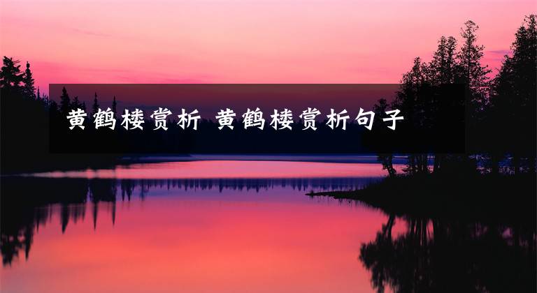 黄鹤楼赏析 黄鹤楼赏析句子文章配图