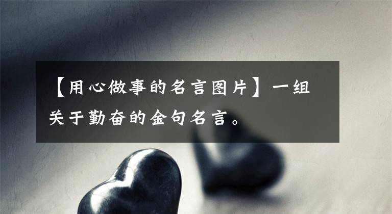 【用心做事的名言图片】一组关于勤奋的金句名言。