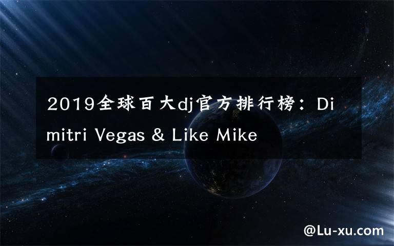 2019全球百大dj官方排行榜：Dimitri Vegas & Like Mike