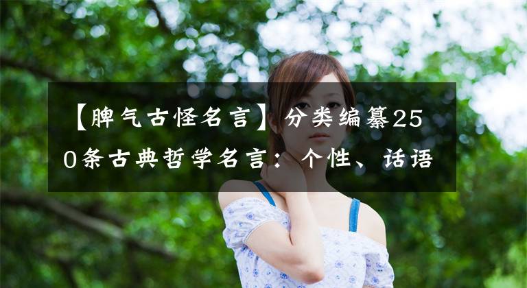 【脾气古怪名言】分类编纂250条古典哲学名言：个性、话语、工作、节制文章配图