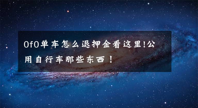 0f0单车怎么退押金看这里!公用自行车那些东西！