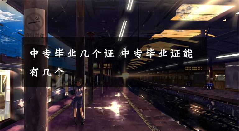 中专毕业几个证 中专毕业证能有几个文章配图