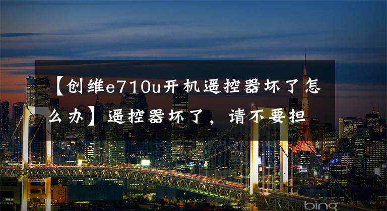 【创维e710u开机遥控器坏了怎么办】遥控器坏了，请不要担心，教我修理小妙招。也许能成为手艺！文章配图
