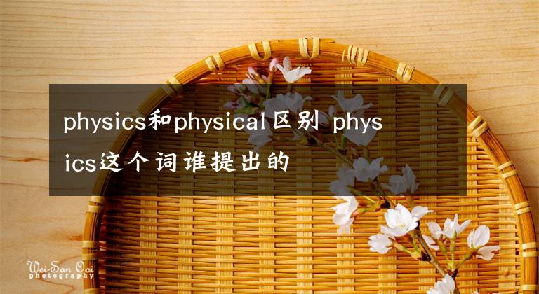 physics和physical区别 physics这个词谁提出的