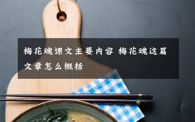 梅花魂课文主要内容 梅花魂这篇文章怎么概括文章配图