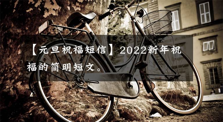 【元旦祝福短信】2022新年祝福的简明短文。