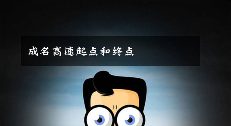 成名高速起点和终点文章配图