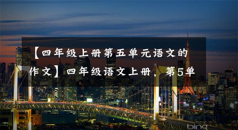 【四年级上册第五单元语文的作文】四年级语文上册，第5单元《生活万花筒》写作地图及范文