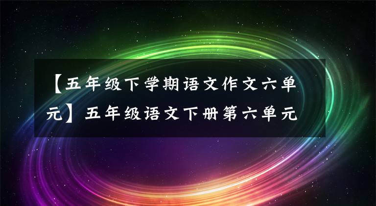 【五年级下学期语文作文六单元】五年级语文下册第六单元习作《神奇的探险之旅》写作指导及范文