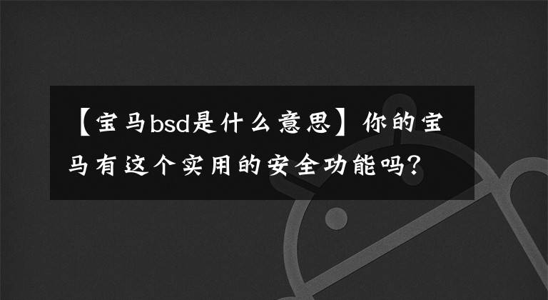 【宝马bsd是什么意思】你的宝马有这个实用的安全功能吗？F18 525Li安装盲区防碰撞系统详细程序！文章配图