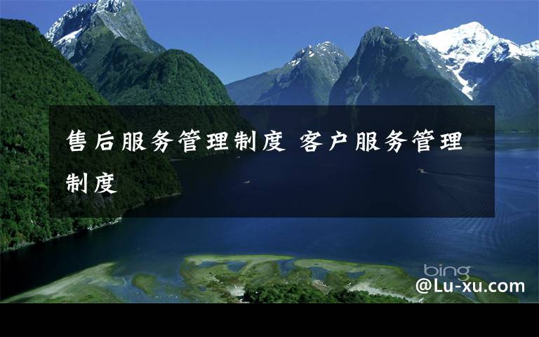 售后服务管理制度 客户服务管理制度文章配图