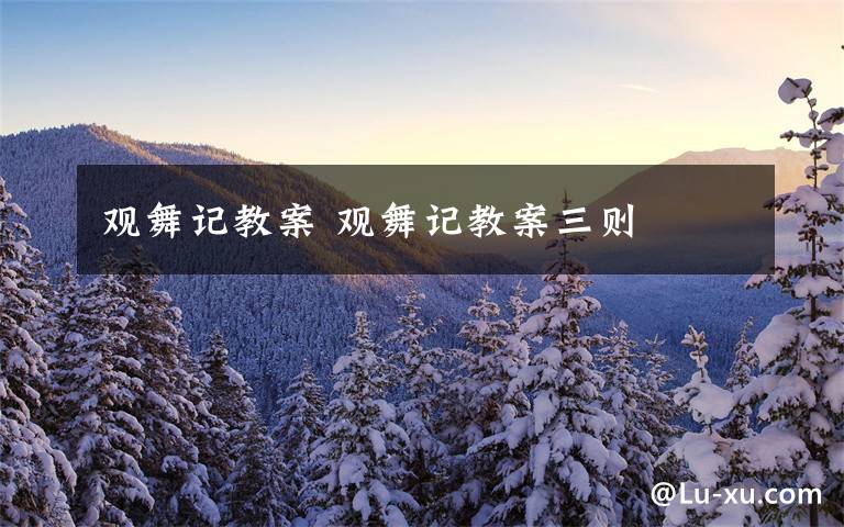 观舞记教案 观舞记教案三则文章配图