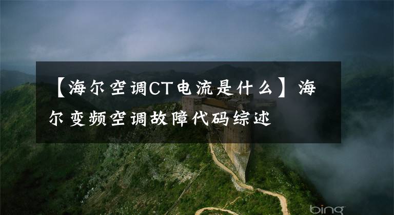 【海尔空调CT电流是什么】海尔变频空调故障代码综述文章配图