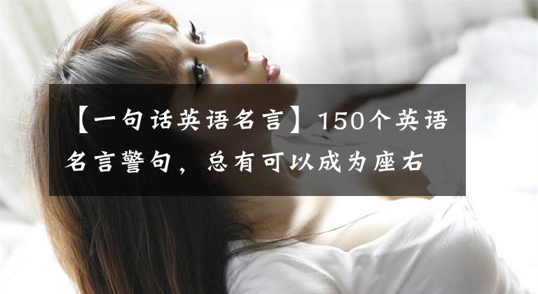 【一句话英语名言】150个英语名言警句，总有可以成为座右铭的句子，英语写作飙升到满分文章配图