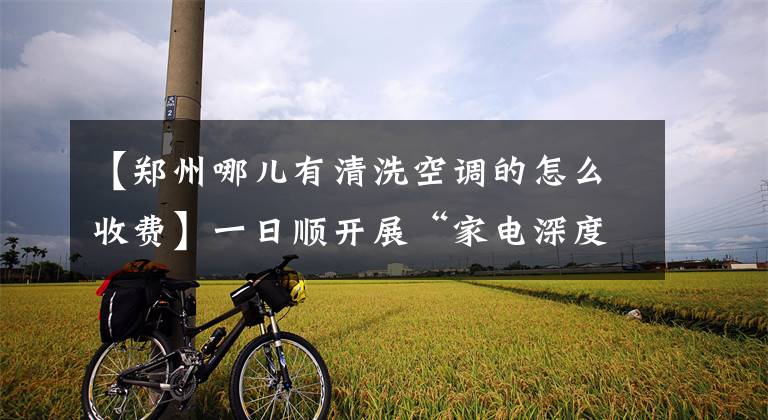 【郑州哪儿有清洗空调的怎么收费】一日顺开展“家电深度清洁服务月”活动，空调清洁低至39元。文章配图