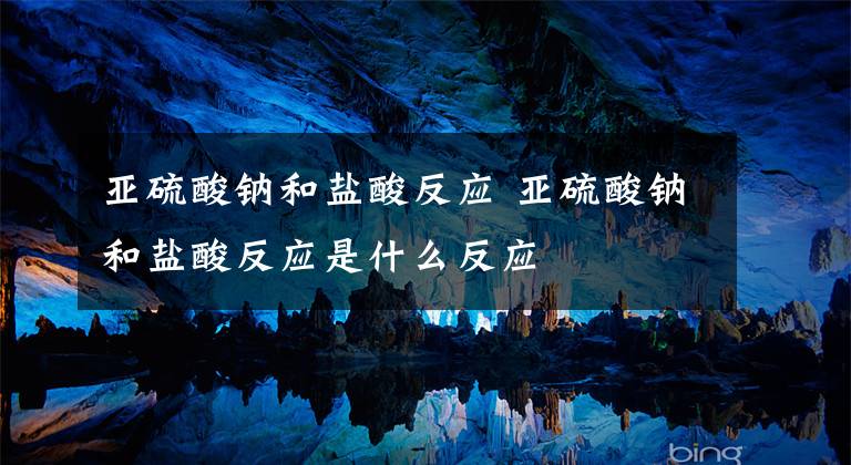 亚硫酸钠和盐酸反应 亚硫酸钠和盐酸反应是什么反应文章配图
