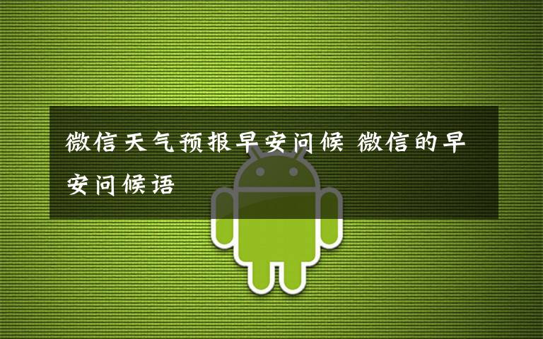 微信天气预报早安问候 微信的早安问候语文章配图