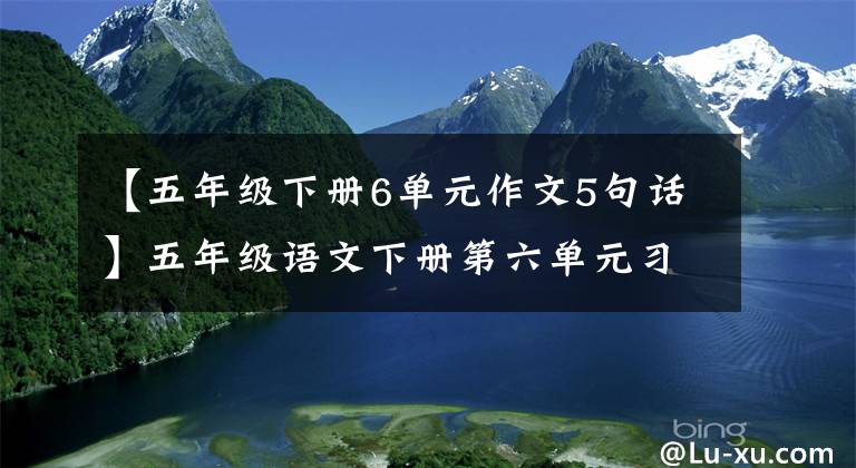 【五年级下册6单元作文5句话】五年级语文下册第六单元习作《神奇的探险之旅》写作指导及范文