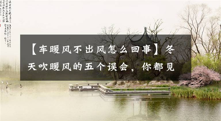 【车暖风不出风怎么回事】冬天吹暖风的五个误会，你都见过哪一个？不要说你一次都没中奖文章配图