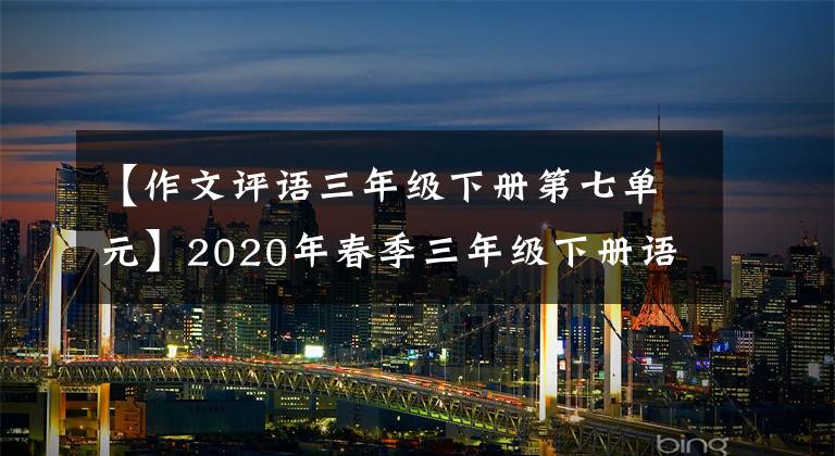 【作文评语三年级下册第七单元】2020年春季三年级下册语1-8单元习作范文及名词评论24篇