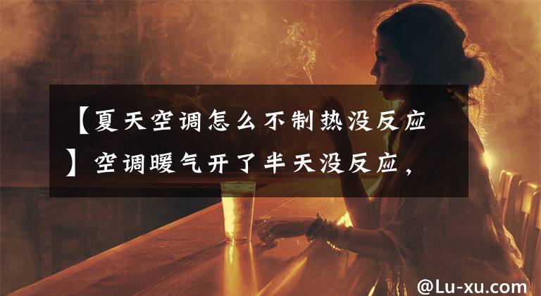 【夏天空调怎么不制热没反应】空调暖气开了半天没反应，是什么原因引起的？文章配图