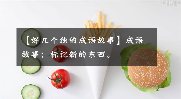 【好几个独的成语故事】成语故事：标记新的东西。