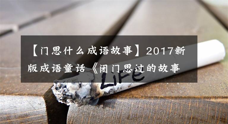 【门思什么成语故事】2017新版成语童话《闭门思过的故事》