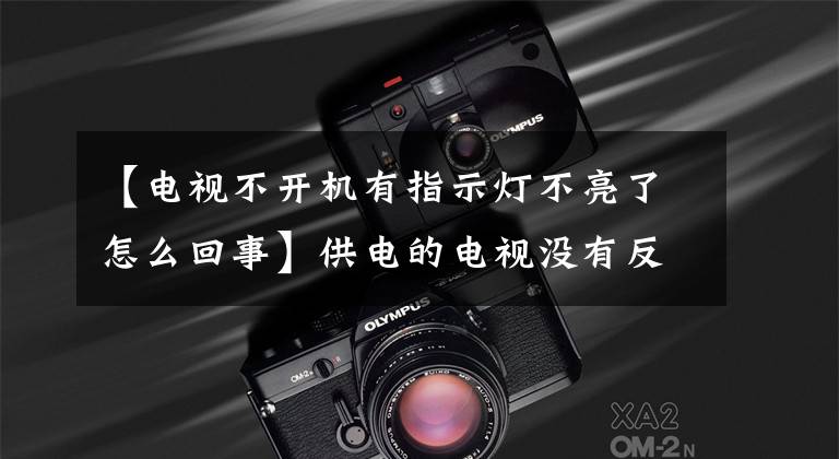 【电视不开机有指示灯不亮了怎么回事】供电的电视没有反应，电源指示灯不亮。文章配图