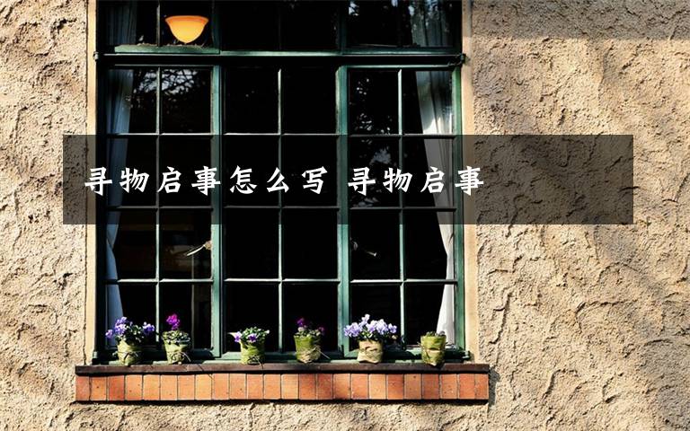 寻物启事怎么写 寻物启事文章配图