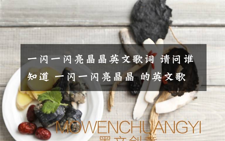 一闪一闪亮晶晶英文歌词 请问谁知道 一闪一闪亮晶晶 的英文歌词文章配图