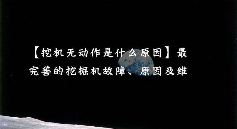 【挖机无动作是什么原因】最完善的挖掘机故障、原因及维修方法文章配图