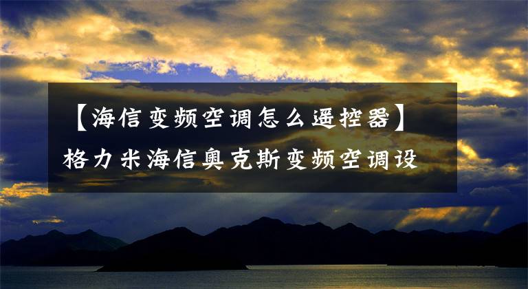 【海信变频空调怎么遥控器】格力米海信奥克斯变频空调设置强制制冷，散热，固定频率模式，水肺。