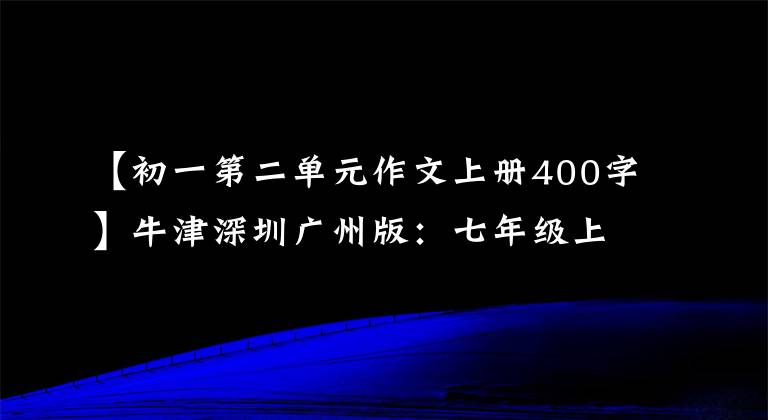 【初一第二单元作文上册400字】牛津深圳广州版：七年级上册作文unit2 My  family