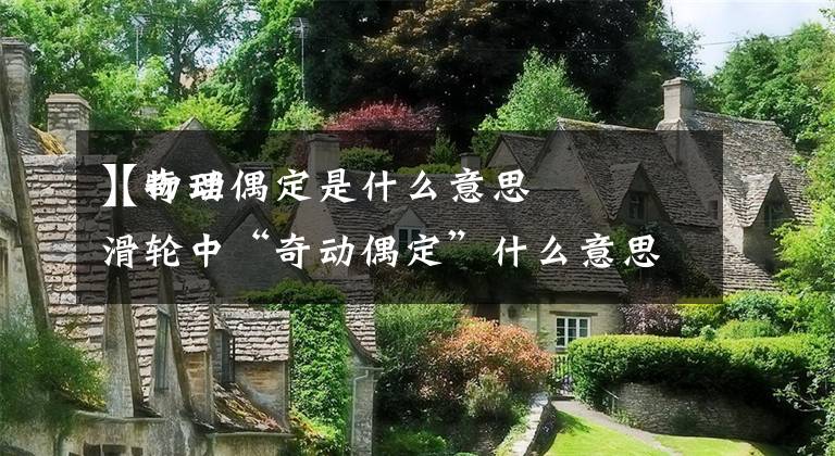 【奇动偶定是什么意思
】物理滑轮中“奇动偶定”什么意思文章配图