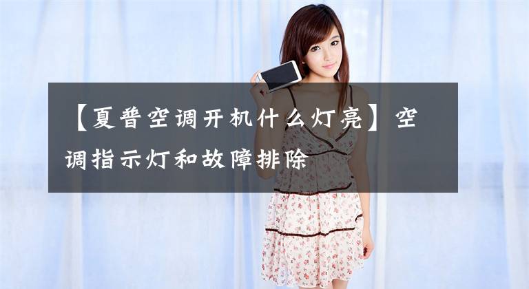 【夏普空调开机什么灯亮】空调指示灯和故障排除文章配图