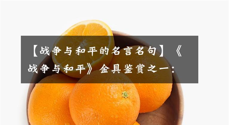 【战争与和平的名言名句】《战争与和平》金具鉴赏之一：忧郁的喜悦，流着舒服的眼泪文章配图