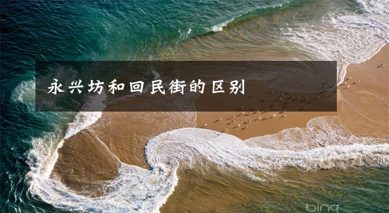 永兴坊和回民街的区别文章配图