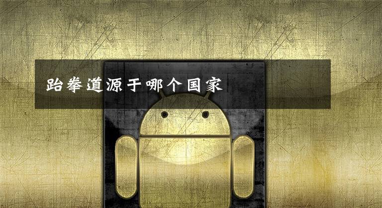 跆拳道源于哪个国家文章配图