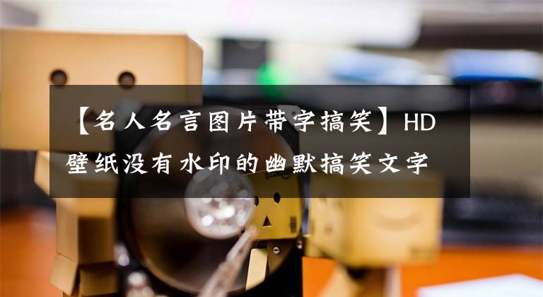 【名人名言图片带字搞笑】HD壁纸没有水印的幽默搞笑文字语录壁纸第一次看到就觉得搞笑、心酸。